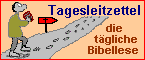 Tagesleitzettel - die Bibellese (Losung / Kurzandacht) für jeden Tag